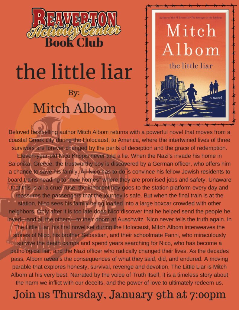 B FAVERTON Notan tenter Author of the #| Bestseller The Stranger in the Lijeboat Mitch Albom the little liar the little liar By: Mitch Albom a novel Beloved bestselling author Mitch Albom returns with a powerful novel that moves from a coastal Greek city during the Holocaust, to America, where the intertwined lives of three survivors are forever changed by the perils of deception and the grace of redemption. Eleven-year-old Nico Krispis never told a lie. When the Nazi's invade his home in Salonika, Greece, the trustworthy boy is discovered by a German officer, who offers him a chance to save his family. All Nico has to do is convince his fellow Jewish residents to board trains heading to "new homes" where they are promised jobs and safety. Unaware that this is all a cruel ruse, the innocent boy goes to the station platform every day and reassures the passengers that the journey is safe. But when the final train is at the station, Nico sees his family being loaded into a large boxcar crowded with other neighbors. Only after it is too late does Nico discover that he helped send the people he loved- and all the others-to their doom at Auschwitz. Nico never tells the truth again. In The Little Liar, his first novel set during the Holocaust, Mitch Albom interweaves the stories of Nico, his brother Sebastian, and their schoolmate Fanni, who miraculously survive the death camps and spend years searching for Nico, who has become a pathological liar, and the Nazi officer who radically changed their lives. As the decades pass, Albom reveals the consequences of what they said, did, and endured. A moving parable that explores honesty, survival, revenge and devotion, The Little Liar is Mitch Albom at his very best. Narrated by the voice of Truth itself, it is a timeless story about the harm we inflict with our deceits, and the power of love to ultimately redeem us. Join us Thursday, January 9th at 7:00pm