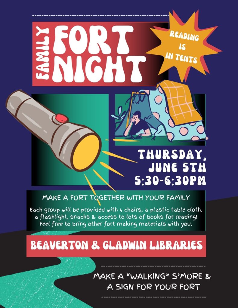 Family Fort Night Ready is In Tents Thursday, June 5th 5:30-6:30pm Make a fort together with your family Each group will be provided with 4 chairs, a plastic table cloth, a flashlight, snacks & access to lots of books for reading! Feel free to bring other fort making materials with you. Beaverton & Gladwin Libraries. Make a “walking” s’more & a sign for your fort