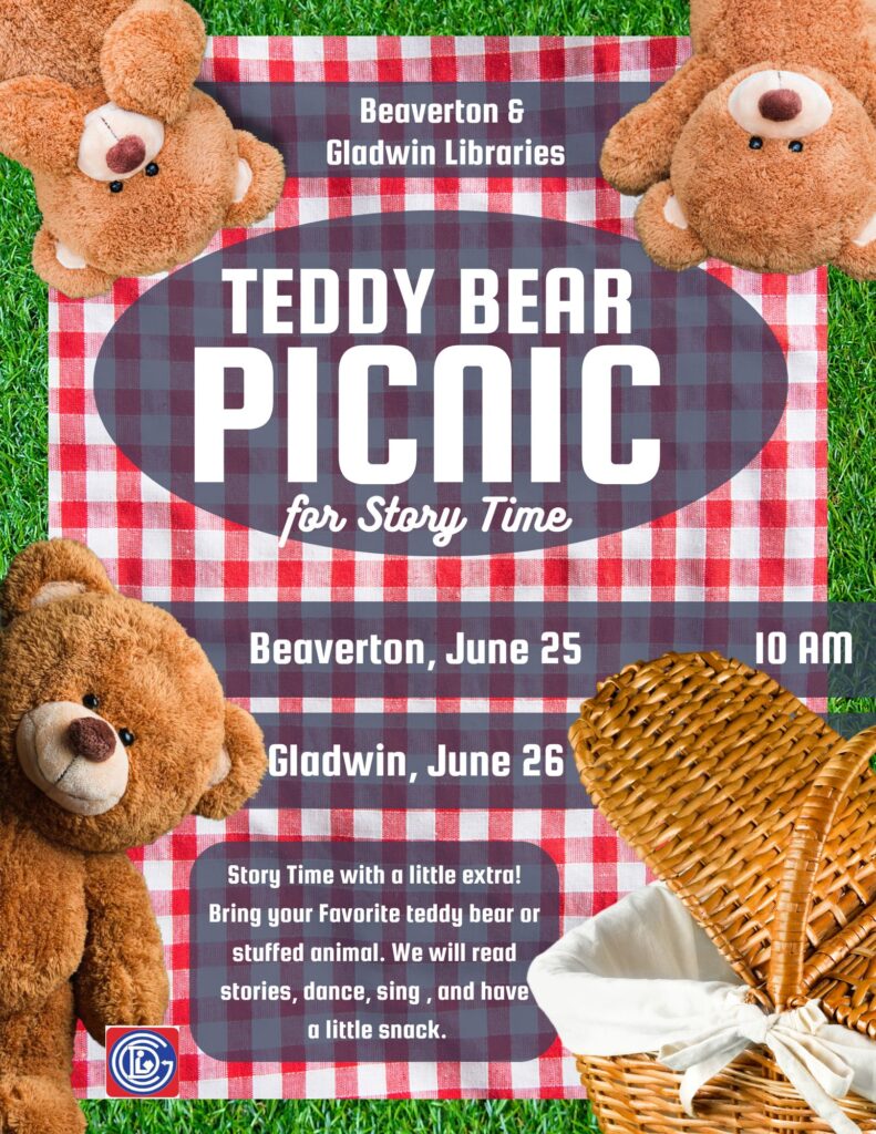 Beaverton & Gladwin Libraries Teddy Bear Picnic for Story Time Beaverton, June 25 Gladwin, June 26 10am Story Time with a little extra! Bring your Favorite teddy bear or stuffed animal. We will read stories, dance, sing, and have a little snack.