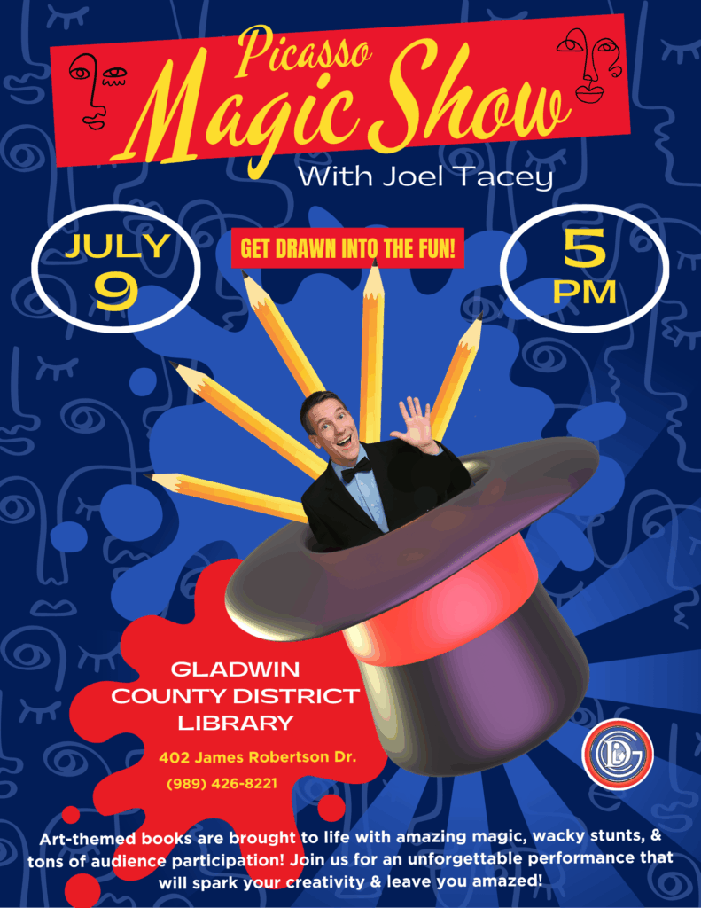 Picasso Magic Show with Joel Tacey Get Drawn Into the Fun! July 9th 5pm Gladwin County District Library 402 James Robertson Dr (989)426-8221 Art-themed books are brought to life with amazing magic, wacky stunts, & tons of audience participation! Join us for an unforgettable performance that will spark your creativity & leave you amazed!
