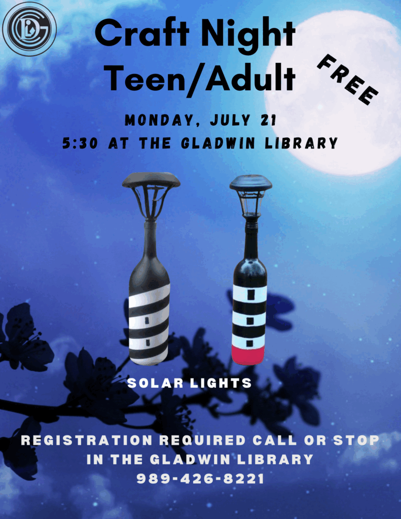 Craft night Teen/Adult Monday, July 21 5:30 at the Gladwin Library. Solar Lights. Registration Required Call or stop in the Gladwin library 989-426-8221