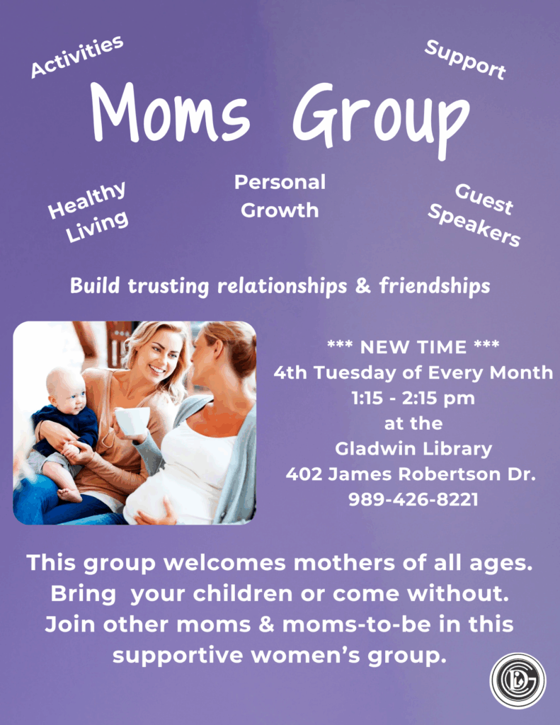Moms Group - Activities, Support, Healthy Living, Personal Growth, Guest Speakers, Build trusting relationships & friendships **New Time** 4th Tuesday of Every Month 1:15-2:15p at the Gladwin Library 402 James Robertson Dr 989-426-8221 This group welcomes mothers of all ages. Bring your children or come without. Join other moms & moms-to-be in this supportive women's group.