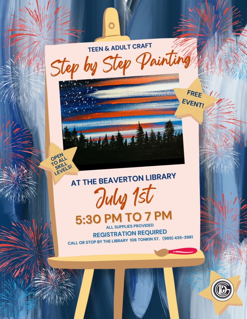 Teen & Adult Craft Step by Step Painting FREE Event Open to ALL Skill Levels! At the Beaverton LIbrary July 21st 5:30-7pm All supplies provided Registration required Call or stop by the library 106 tonkin st 989-435-3981