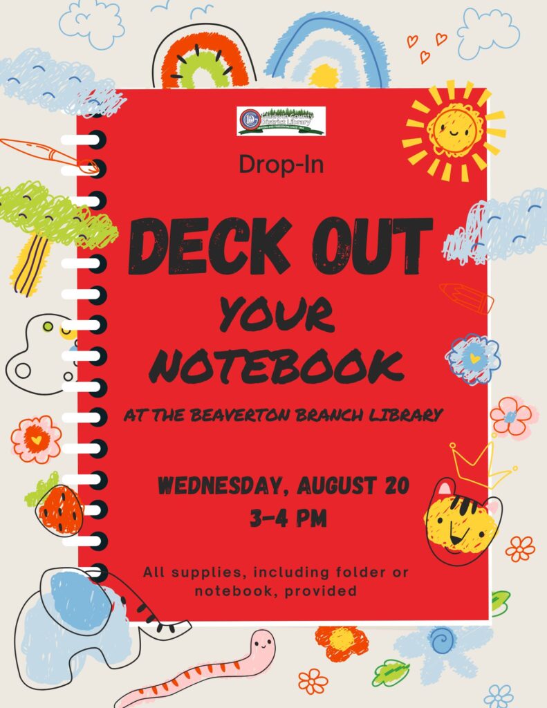Drop-In Deck Out Your Notebook at the Beaverton Branch Library Wednesday, August 20 3-4pm All supplies, including folder or notebook, provided