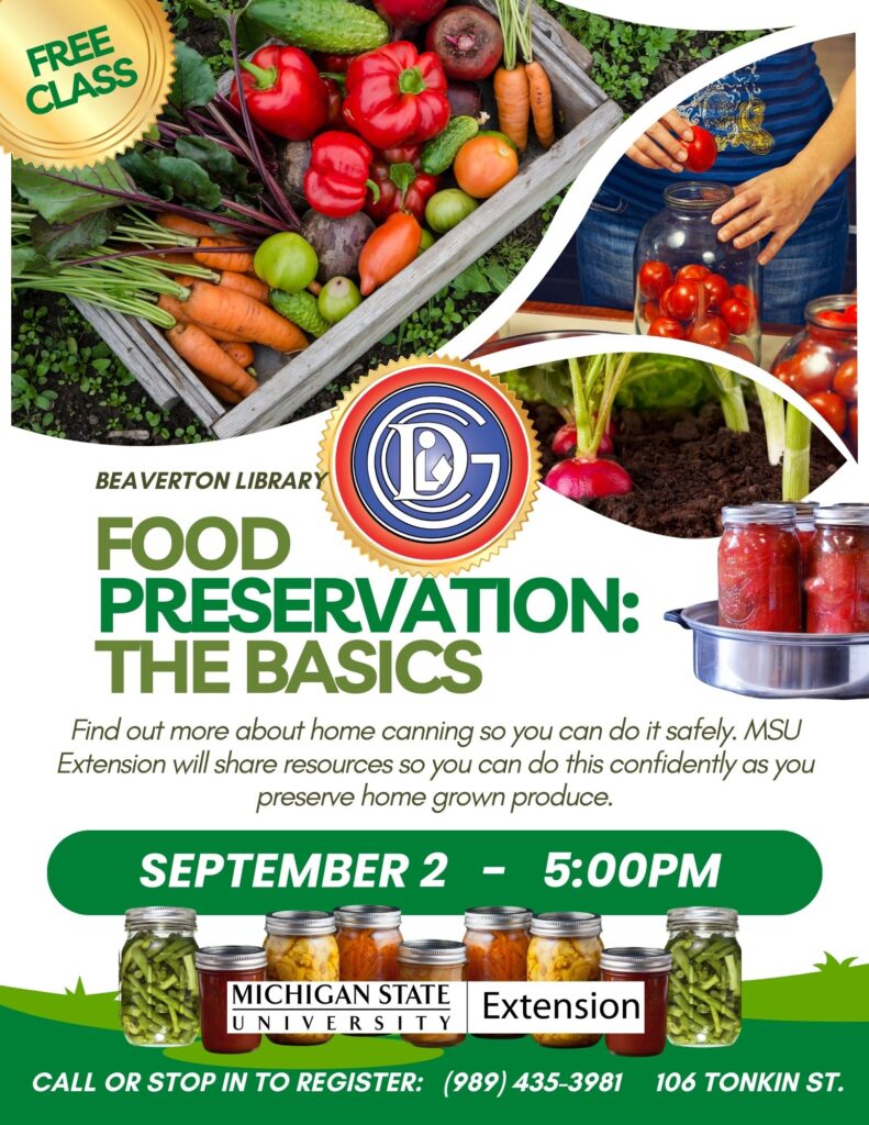 Free Class Beaverton Library Food Preservation: The Basics Find out more about home canning so you can do it safely. MSU Extension will share resources so you can do this confidently as you preserve home grown produce. Sept 2 at 5pm Call or stop in to register: (989) 435-3981 106 Tonkin St
